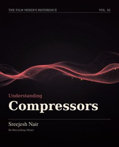 Understanding Compressors. Vol. 02 of The Film Mixer's Reference.