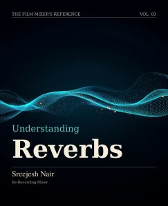 Understanding Reverbs. Vol. 03 of The Film Mixer's Reference.